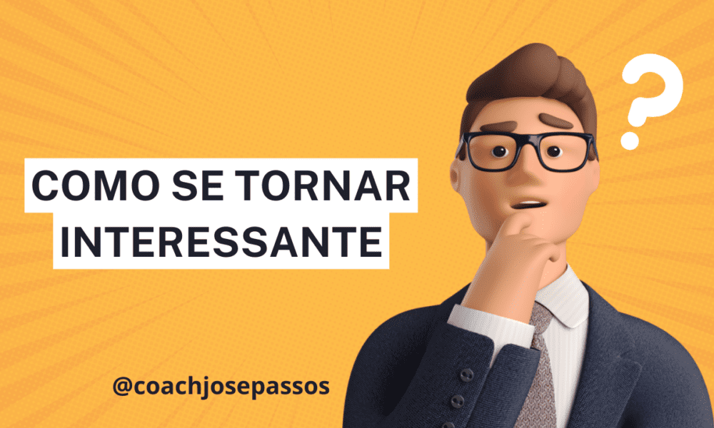 Como se Tornar Interessante - Desenvolvimento Pessoal e Profissional